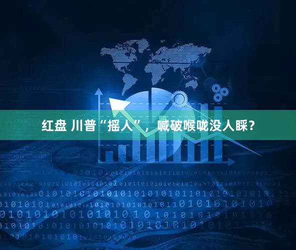 红盘 川普“摇人”，喊破喉咙没人睬？